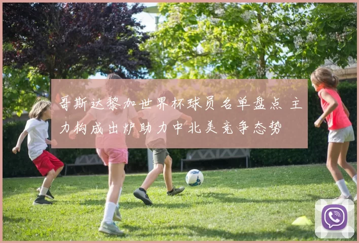 哥斯达黎加世界杯球员名单盘点 主力构成出炉助力中北美竞争态势