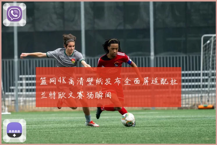 篮网4K高清壁纸发布全面屏适配杜兰特欧文赛场瞬间