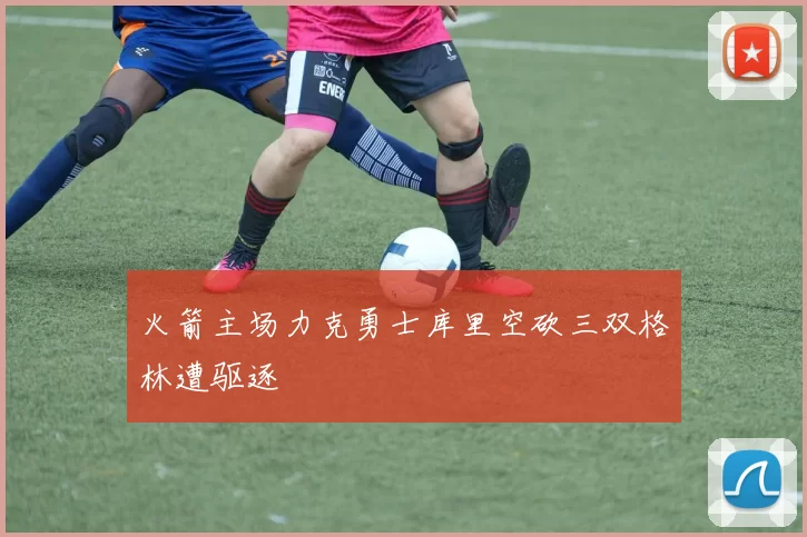 火箭主场力克勇士库里空砍三双格林遭驱逐