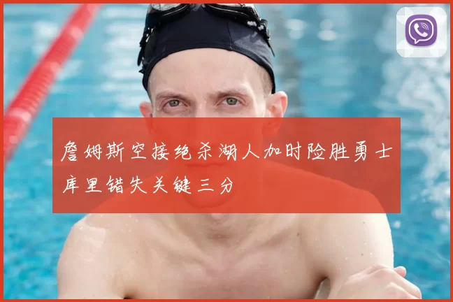 詹姆斯空接绝杀湖人加时险胜勇士库里错失关键三分