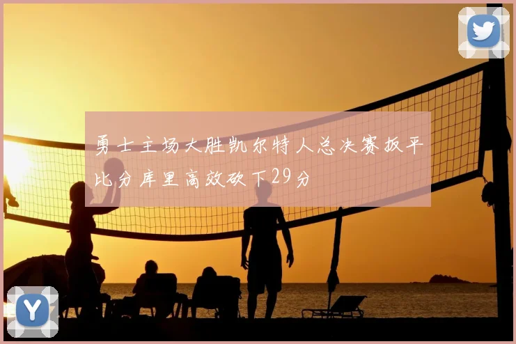 勇士主场大胜凯尔特人总决赛扳平比分库里高效砍下29分