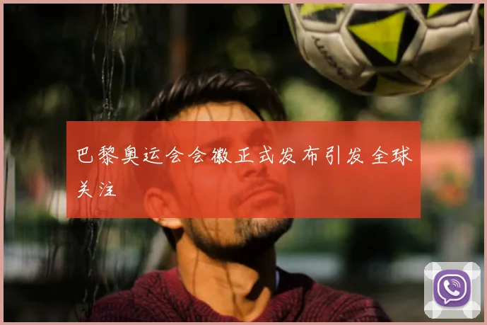 巴黎奥运会会徽正式发布引发全球关注