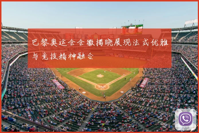 巴黎奥运会会徽揭晓展现法式优雅与竞技精神融合